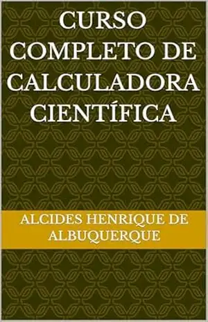 CURSO COMPLETO DE CALCULADORA CIENTÍFICA – Alcides Henrique de Albuquerque