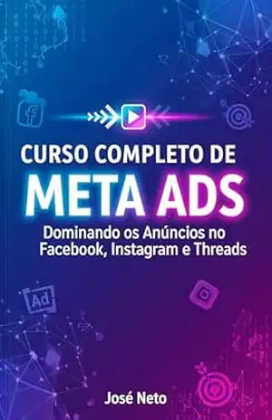 CURSO COMPLETO DE META ADS: Dominando os Anúncios no Facebook, Instagram e Threads (Marketing Digital) – José Neto