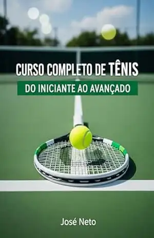 Curso Completo de Tênis – Do Iniciante ao Avançado: Abordagem Científica e Holística (Esportes Livro 1) – José Neto