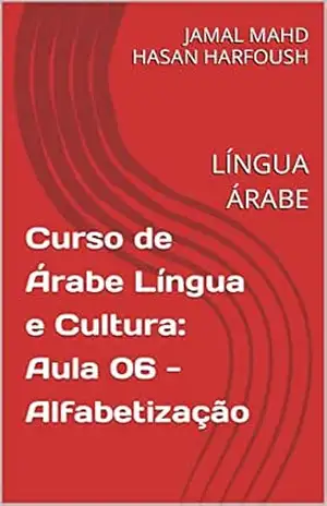 Curso de Árabe Língua e Cultura: Aula 06 – Alfabetização: LÍNGUA ÁRABE – JAMAL MAHD HASAN HARFOUSH