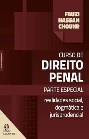 Curso de direito penal:: parte especial – realidades social, dogmática e jurisprudencial (Série Cursos de Direito) – Fauzi Hassan Choukr