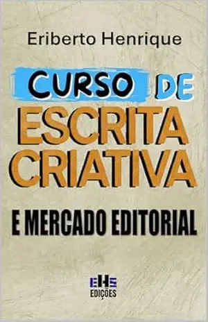 CURSO DE ESCRITA CRIATIVA E MERCADO EDITORIAL – ERIBERTO HENRIQUE