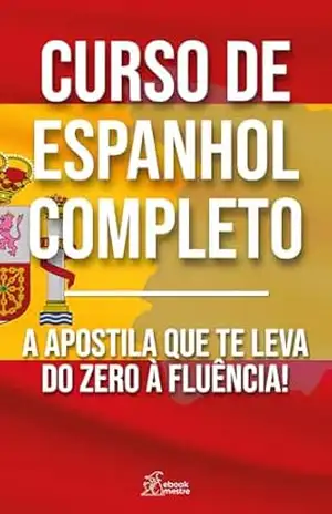 Curso de Espanhol Completo: A Apostila que te leva do zero à Fluência! - e-book mestre