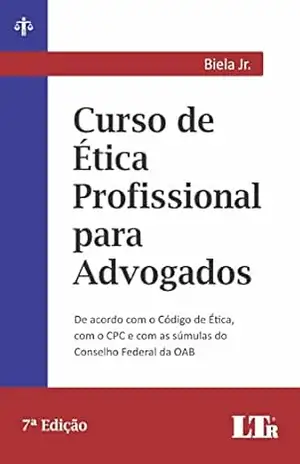 Curso de Ética Profissional para Advogados: De acordo com o Código de Ética, com o CPC e com as súmulas do Conselho Federal da OAB – Biela Jr.