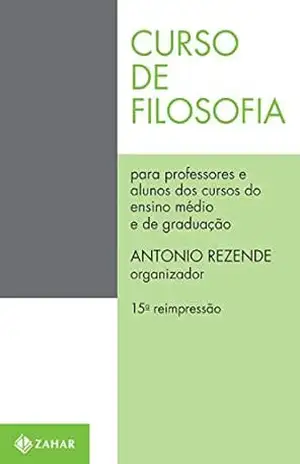 Curso de filosofia: Para professores e alunos dos cursos de ensino médio e de graduação – Antonio Rezende (org.)