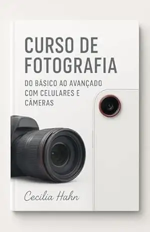 CURSO DE FOTOGRAFIA: Do Básico ao Avançado com Celulares e Câmeras - Cecilia Hahn