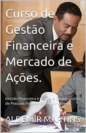 Curso de Gestão Financeira e Mercado de Ações.: Gestão Financeira e Controle Orçamentário de Pessoas Físicas – Consultor Aldemir - ALDEMIR MARTINS