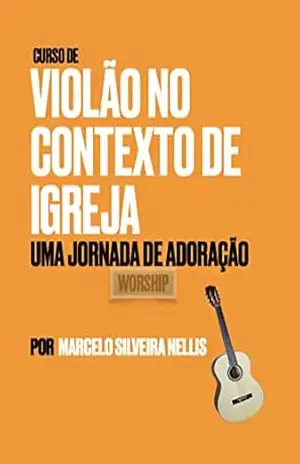 Curso de Violão no Contexto de Igreja– Uma Jornada de Adoração– Worship – Marcelo Silveira Nellis