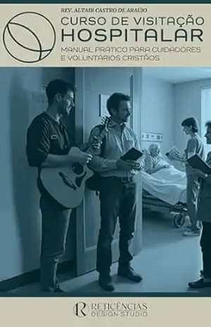 Curso de Visitação Hospitalar: Manual Prático para Cuidadores e Voluntários Cristãos – Altair de Araújo