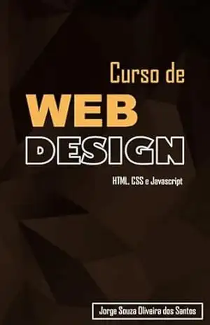 Curso de Web Design: HTML, CSS e Javascript (Curso Completo de Desenvolvimento Web Livro 1) – Jorge Souza Oliveira dos Santos