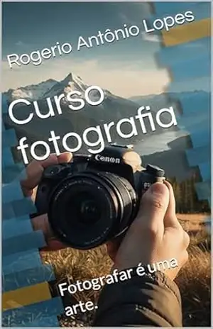 Curso fotografia: Fotografar é uma arte. – Rogerio Antônio  Lopes