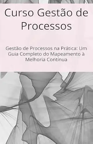 Curso Gestão de Processos: Gestão de Processos na Prática: Um Guia Completo do Mapeamento à Melhoria Contínua – David Mendes de Araujo