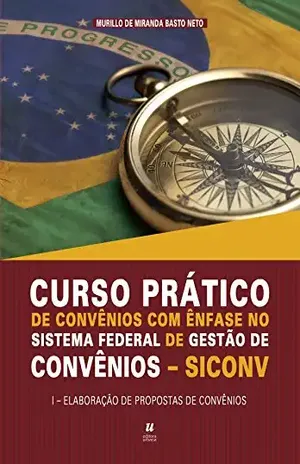 Curso prático de convênios com ênfase no sistema federal de gestão de convênio - Murillo de Miranda Basto Neto