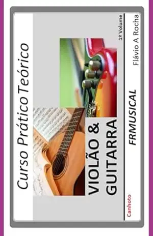 Curso Prático Teórico Violão & Guitarra [não Destro/canhoto]1º Volume – Flávio Augusto Rocha