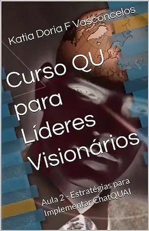 Curso QU para Líderes Visionários: Aula 2 – Estratégias para Implementar ChatQUAI - Katia Doria F Vasconcelos