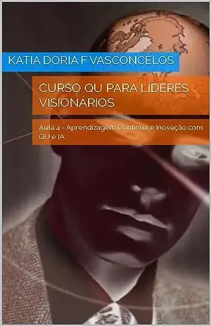 Curso Qu para Líderes Visionários: Aula 4 – Aprendizagem Contínua e Inovação com QU e IA – Katia Doria F Vasconcelos