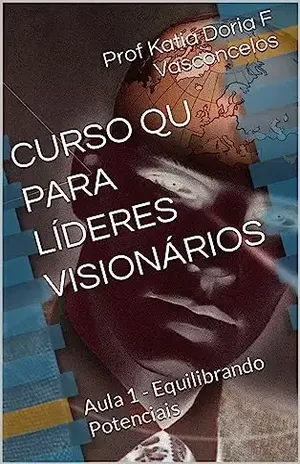 CURSO QU PARA LÍDERES VISIONÁRIOS: Aula 1 – Equilibrando Potenciais - Prof Katia Doria F Vasconcelos