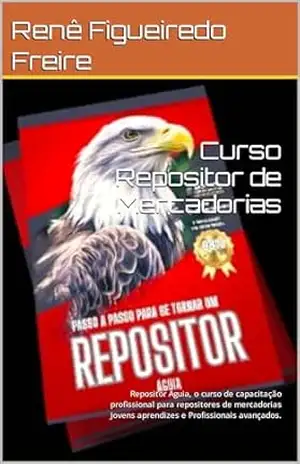 Curso Repositor de Mercadorias: Repositor Águia, o curso de capacitação profissional para repositores de mercadorias Jovens aprendizes e Profissionais avançados. (VAREJO) – Renê Figueiredo Freire