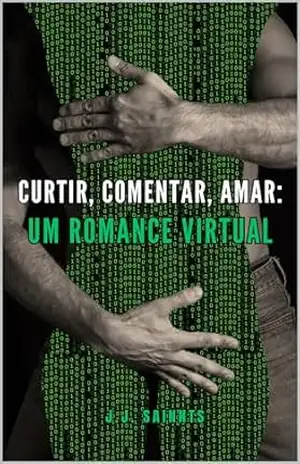 Curtir, Comentar, Amar: Um Romance Virtual – J.J. Sainnts