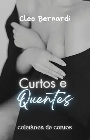 Curtos e Quentes: coletânea de contos eróticos, vol. 3 (LEITURAS RÁPIDAS) – Cleo Bernardi