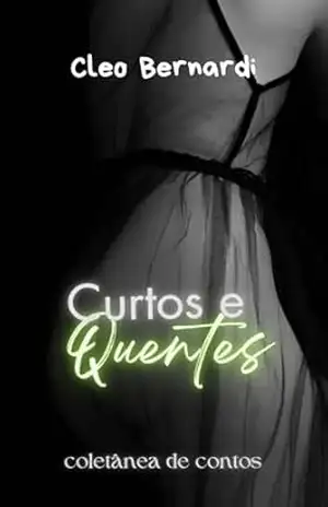 Curtos e Quentes: coletânea de contos eróticos, vol. 4 (LEITURAS RÁPIDAS) – Cleo  Bernardi