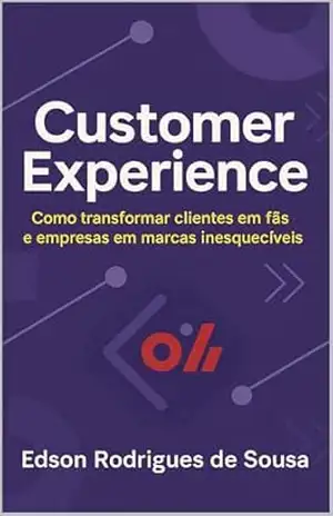 Customer Experience: Como transformar clientes em fãs e empresas em marcas inesquecíveis – Edson Rodrigues de Sousa