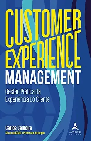 Customer Experience Management: Gestão Prática da Experiência do Cliente - Carlos Caldeira
