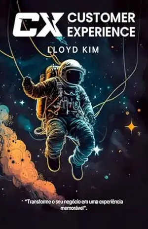 Customer Experience: Transforme o seu negócio em uma experiência memorável. – LLoyd Kim