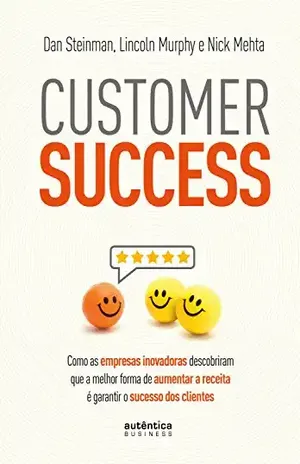Customer Success: Como as empresas inovadoras descobriram que a melhor forma de aumentar a receita é garantir o sucesso dos clientes - Dan Steinman