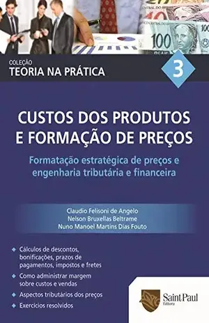 Custos dos produtos e formação de preços Vol. 3: Formatação estratégica de preços e engenharia tributária e financeira (Coleção Teoria na prática) - Claudio Felisoni de Angelo