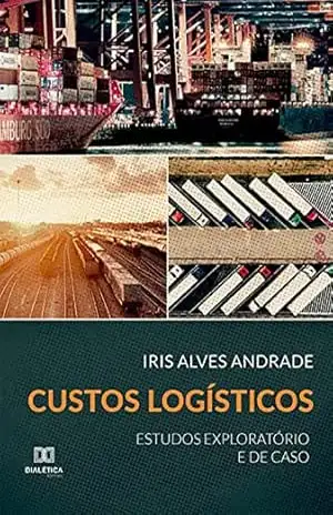 Custos Logísticos: estudos exploratório e de caso – Iris Alves Andrade