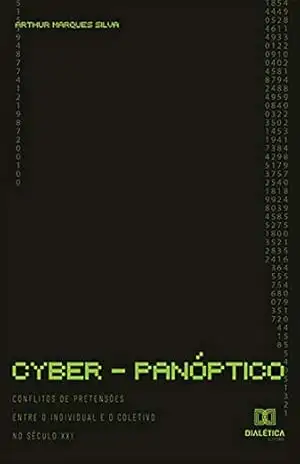 Cyber–panóptico: conflitos de pretensões entre o individual e o coletivo no século XXI – Arthur Marques Silva