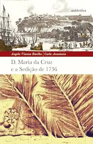 D. Maria da Cruz e a Sedição de 1736 – Angela Vianna Botelho