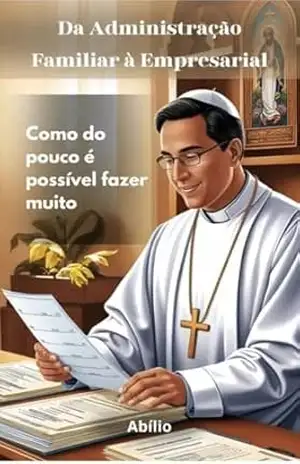 Da Administração Familiar à Empresarial: Como do Pouco é possível fazer muito – Abilio Vasconcelos