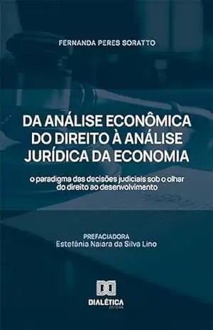 Da Análise Econômica do Direito à Análise Jurídica da Economia: o paradigma das decisões judiciais sob o olhar do direito ao desenvolvimento – Fernanda Peres Soratto