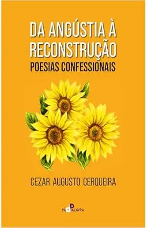 Da Angústia à Reconstrução: Poesias Confessionais – Cezar Augusto  Cerqueira