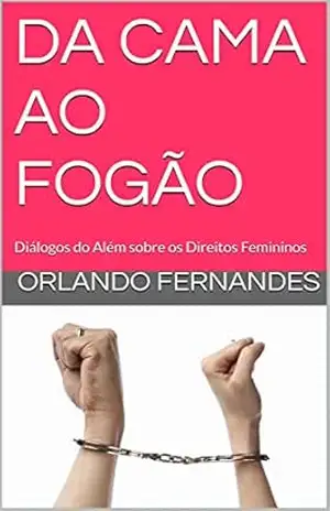 DA CAMA AO FOGÃO: Diálogos do Além sobre os Direitos Femininos – Orlando Fernandes