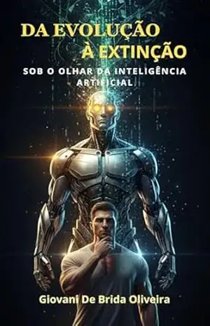 DA EVOLUÇÃO À EXTINÇÃO: SOB O OLHAR DA INTELIGÊNCIA ARTIFICIAL – Giovani De Brida Oliveira