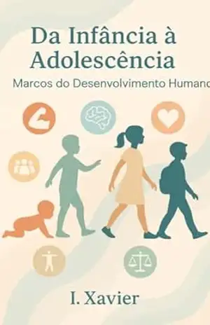 Da Infância à Adolescência — Marcos do Desenvolvimento Humano – I. Xavier