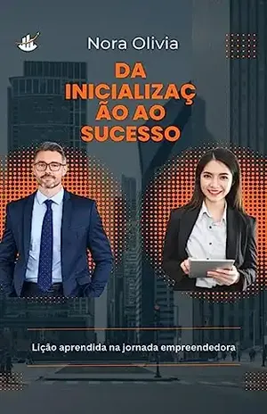 Da Inicialização ao Sucesso: Lições aprendidas na jornada empreendedora - Nora Olivia