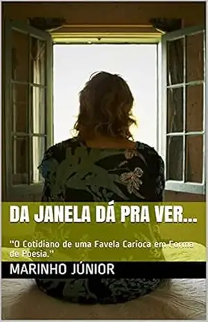 DA JANELA DÁ PRA VER…: ”O Cotidiano de uma Favela Carioca em Forma de Poesia.” – Marinho  Júnior