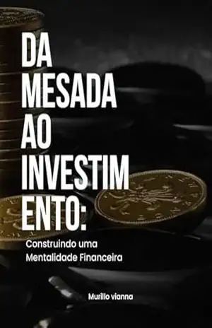 Da Mesada ao Investimento: Construindo uma Mentalidade Financeira – Murillo Vianna