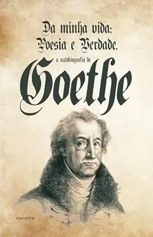 Da Minha Vida: Poesia e Verdade: A Autobiografia de Goethe – Johann Wolfgang von Goethe