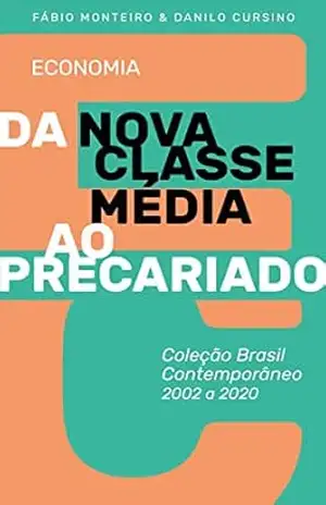 Da “Nova Classe Média” ao precariado: Coleção Brasil Contemporâneo 2002–2020 Vol. 01 – Fábio  Monteiro