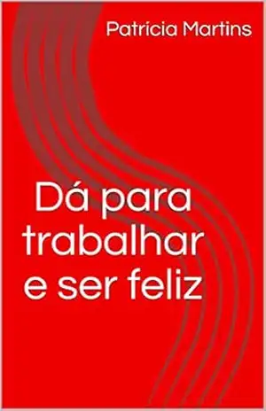Dá para trabalhar e ser feliz – Patrícia Martins