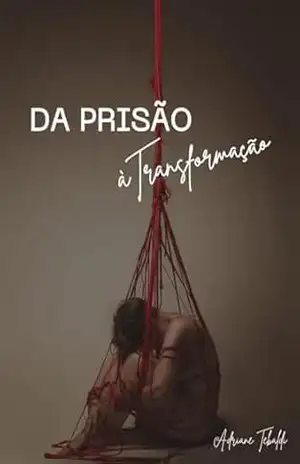 Da Prisão à Transformação: Da Prisão à Transformação - Adriane  Tebaldi