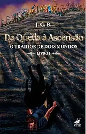 Da Queda à Ascensão: O Traidor de dois Mundos (Livro 1) – J. C. B.