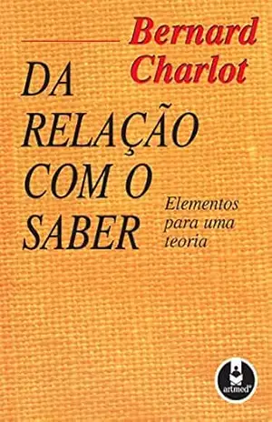 Da Relação com o Saber: Elementos para uma teoria - Bernard Charlot