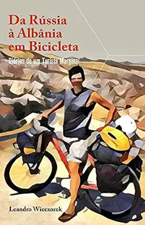 Da Rússia à Albânia em Bicicleta: Diários de um Turista Marginal - Leandro Wieczorek