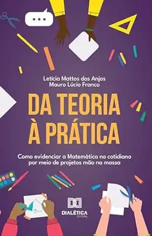 Da teoria à prática: como evidenciar a Matemática no cotidiano por meio de projetos mão na massa - Letícia Mattos dos Anjos